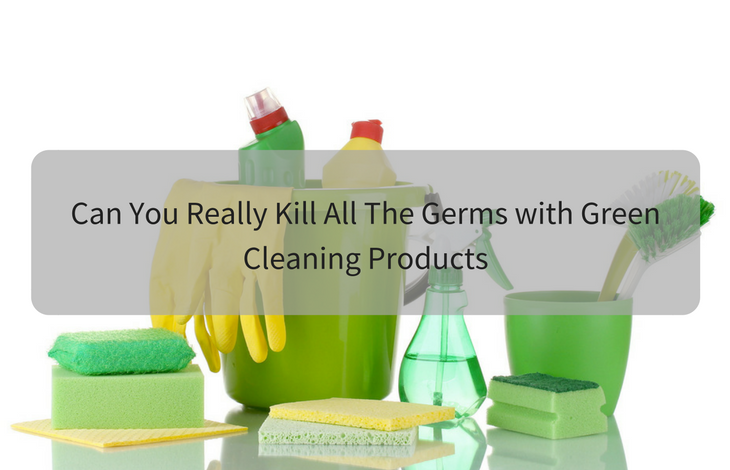 Can You Really Kill All The Germs with Green Cleaning Products