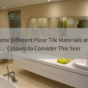 Different Floor Tile Materials and Colours to Consider