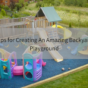 Tips for Creating An Amazing Backyard Playground