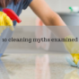 10 cleaning myths examined