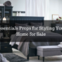 Essentials Props for Styling Your Home for Sale
