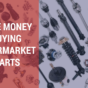 Save money buying aftermarket parts