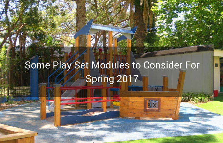 Some Play Set Modules to Consider For Spring 2017