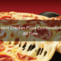 The Best Chicken Pizza Combinations of All Time