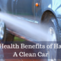 The Health Benefits of Having A Clean Car