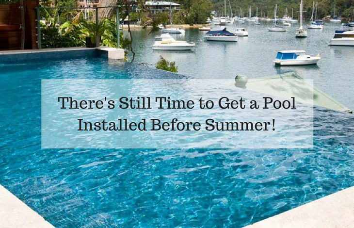 here's Still Time to Get a Pool Installed Before Summer!