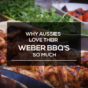 WHY AUSSIES LOVE THEIR WEBER BBQ'S MUCH