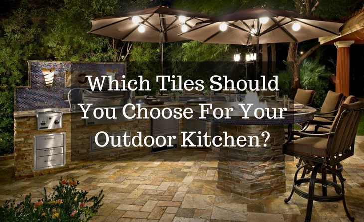 Which Tiles Should You Choose For Your Outdoor Kitchen_