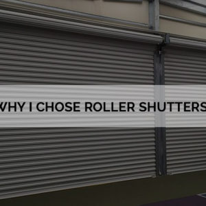Why I chose Roller Shutters