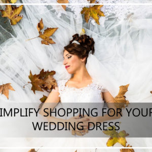 Simplify Shopping For Your Wedding Dress