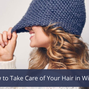 How to Take Care of Your Hair in Winter